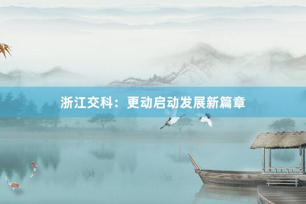 浙江交科：更动启动发展新篇章