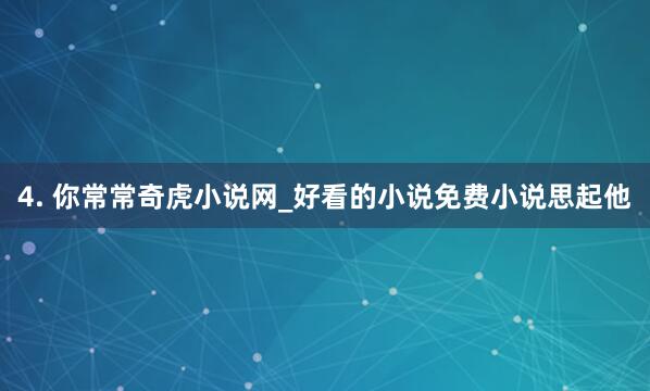 4. 你常常奇虎小说网_好看的小说免费小说思起他